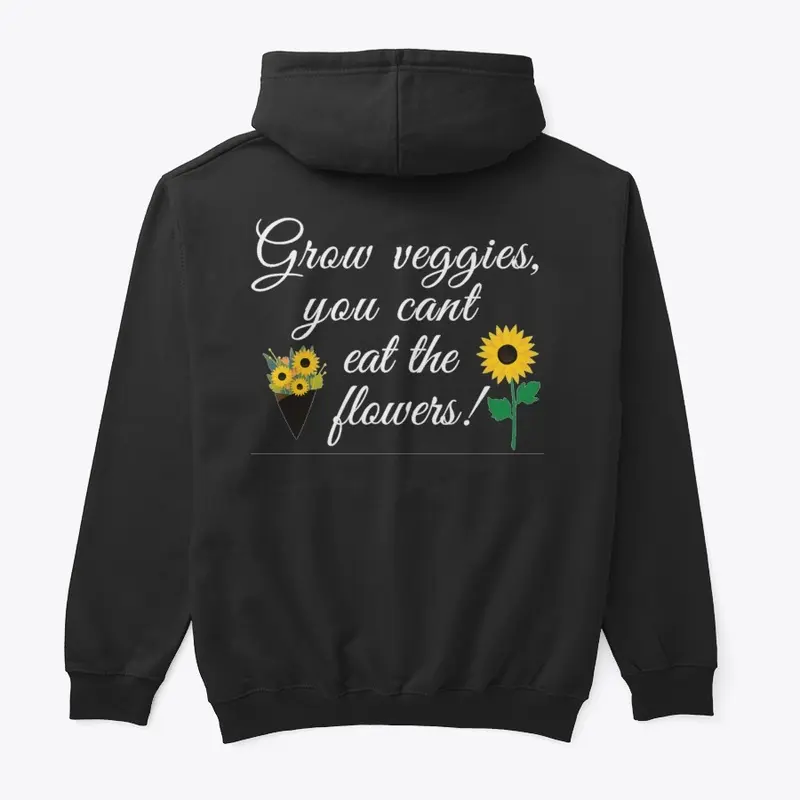 Grow Veggies you cant eat the flowers!